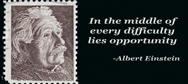 In the middle of every difficulty lies opportunity.